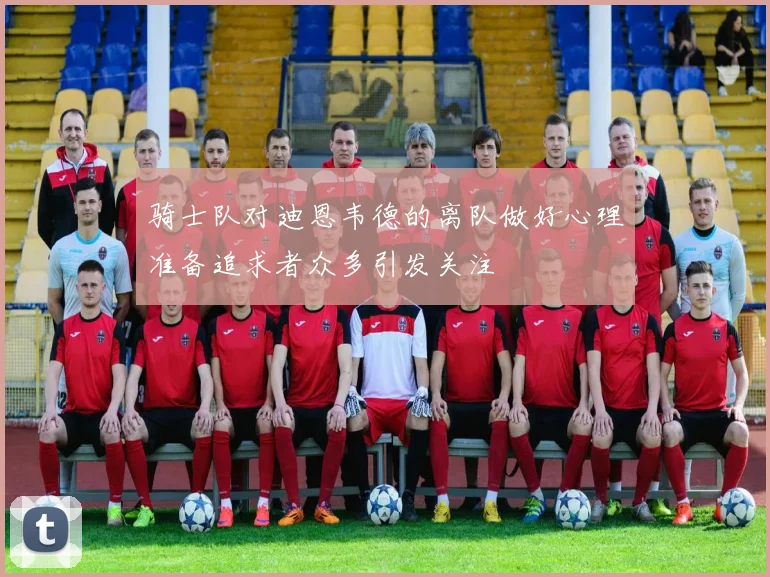 骑士队对迪恩韦德的离队做好心理准备追求者众多引发关注