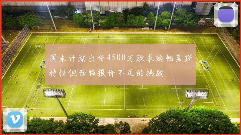 国米计划出价4500万欧求购帕莱斯特拉但面临报价不足的挑战
